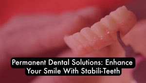 Permanent Dental Solutions enhance your smile with stable teeth.