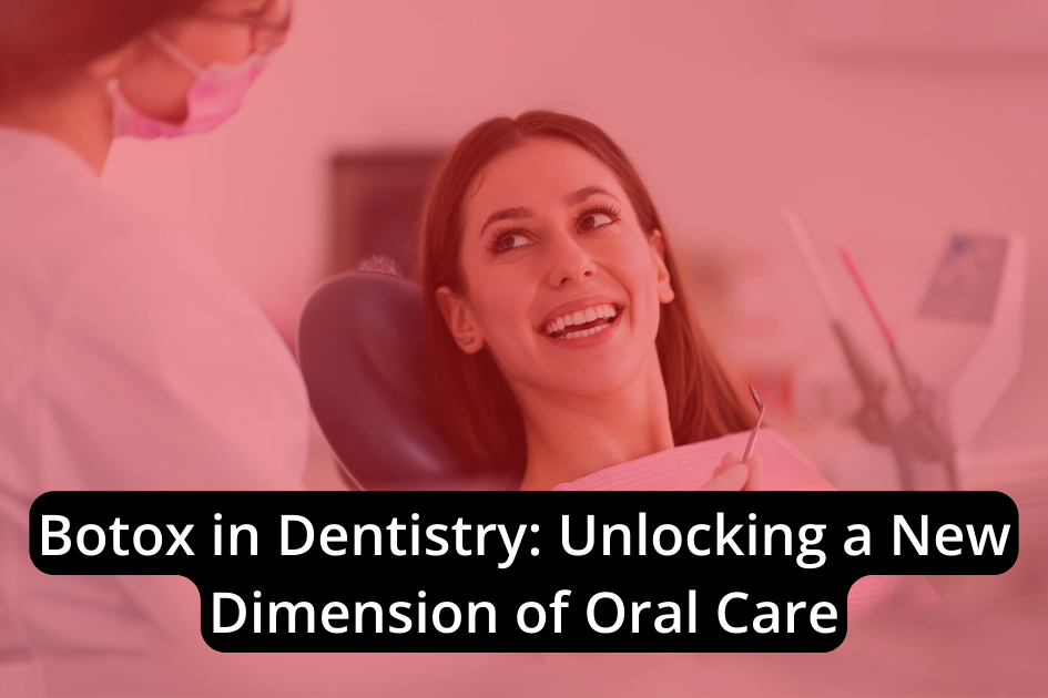 Botox revolutionizing oral care in dentistry.